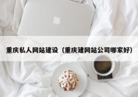 重庆私人网站建设（重庆建网站公司哪家好）