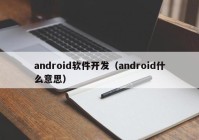 android软件开发（android什么意思）